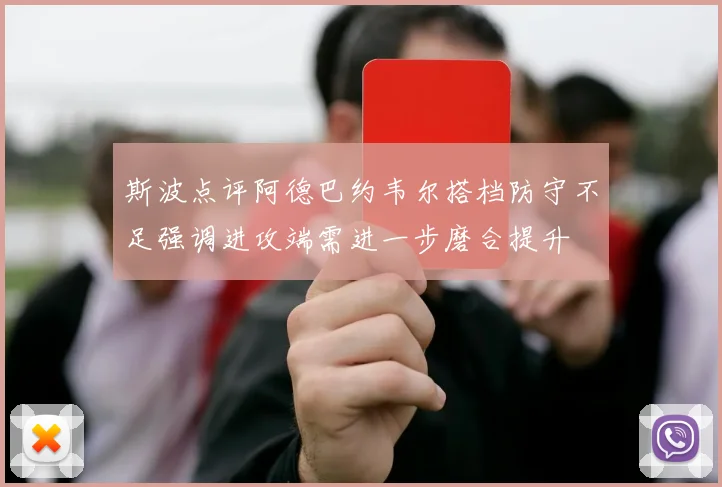 斯波点评阿德巴约韦尔搭档防守不足强调进攻端需进一步磨合提升